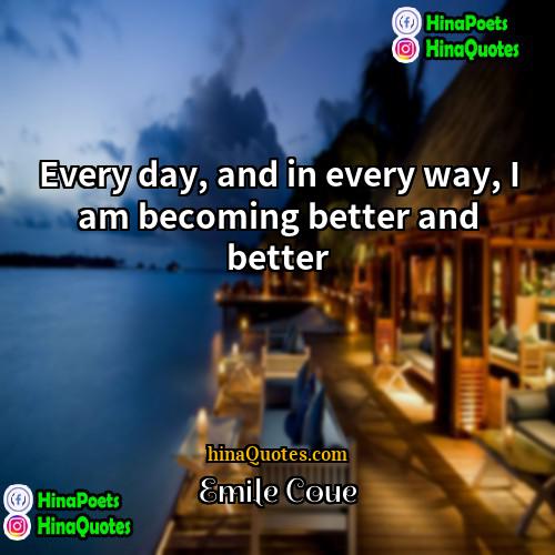 Emile Coué Quotes | Every day, and in every way, I